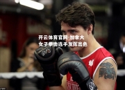 开云体育官网-加拿大女子拳击选手发挥出色