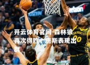 开云体育官网-森林狼再次得胜，唐斯表现出群