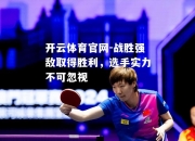 开云体育官网-战胜强敌取得胜利，选手实力不可忽视