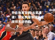 开云体育官网-火箭重建！状元秀带领球队实现惊天逆转胜