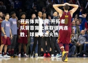 开云体育官网-开拓者队背靠背比赛取得两连胜，球员状态火热