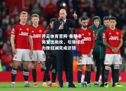 开云体育官网-曼联老将复出助攻，引领球队力挽狂澜完成逆转