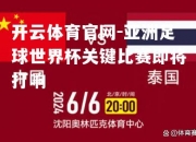 开云体育官网-亚洲足球世界杯关键比赛即将打响