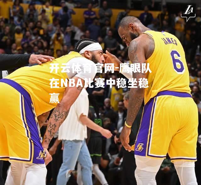 鹰眼队在NBA比赛中稳坐稳赢