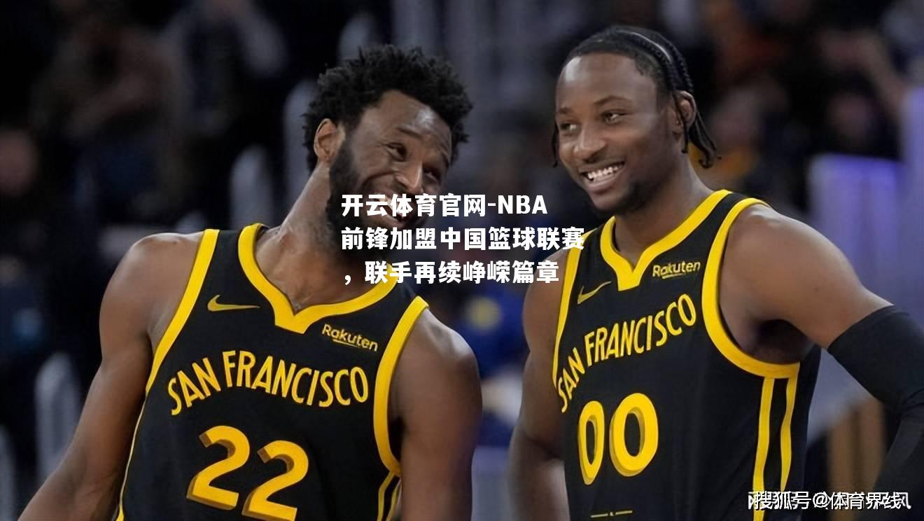 NBA前锋加盟中国篮球联赛，联手再续峥嵘篇章