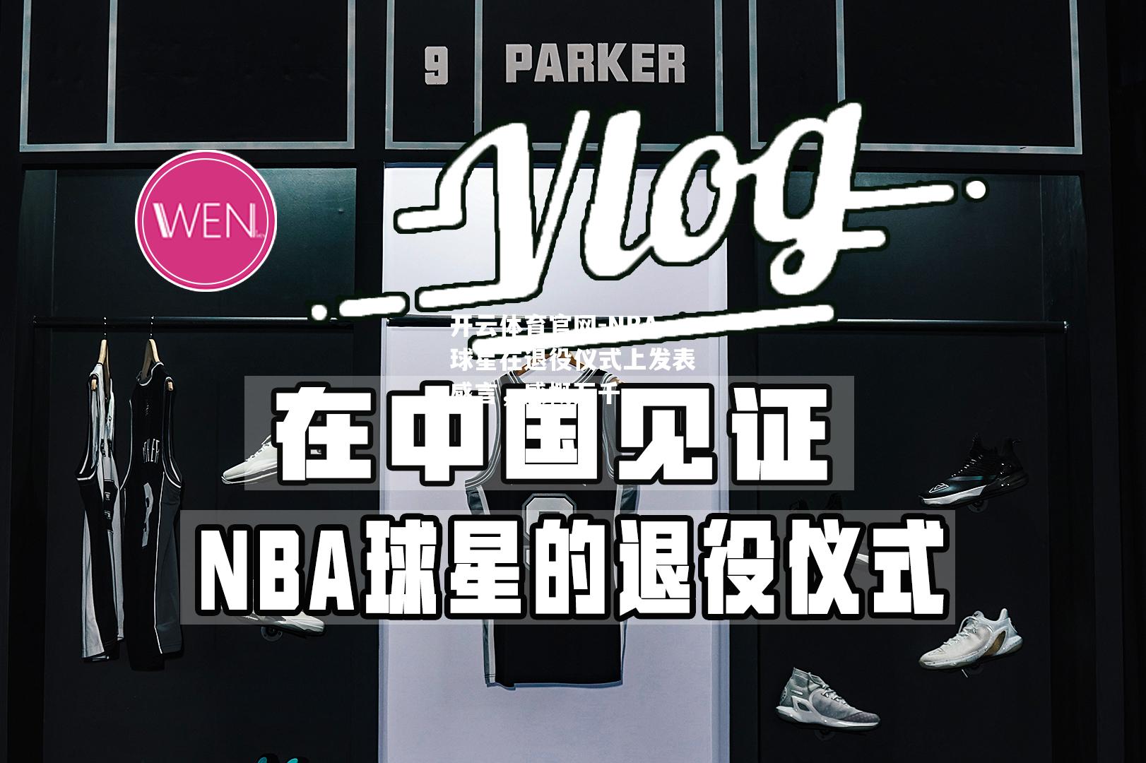 NBA球星在退役仪式上发表感言，感慨万千